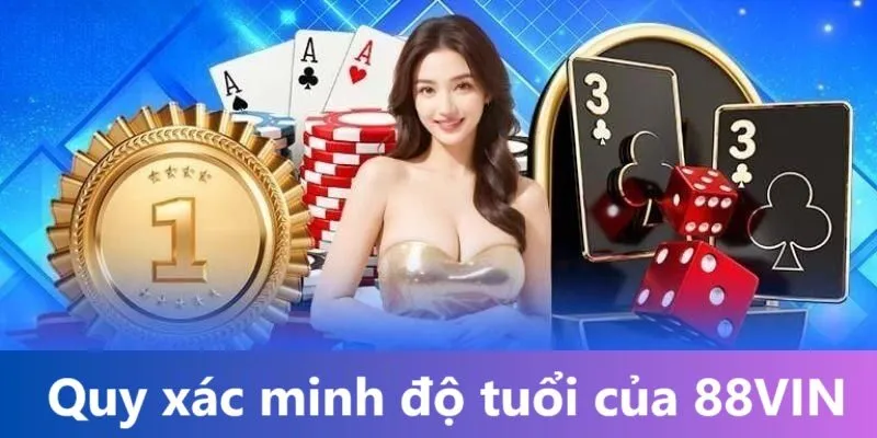 Quy trình xác minh độ tuổi của 88vin Quy trình xác minh độ tuổi tại 88vin